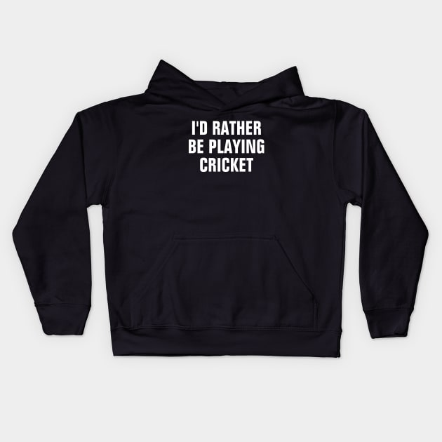 I'd Rather Be Playing Cricket - Cricket Lover Gift Kids Hoodie by SpHu24